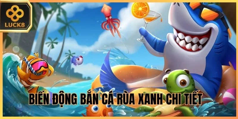 Biến động Bắn Cá Rùa Xanh chi tiết