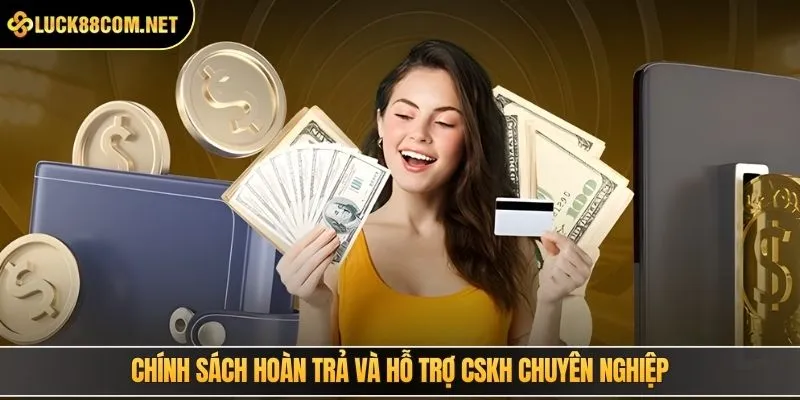 Chính sách hoàn trả và hỗ trợ CSKH chuyên nghiệp