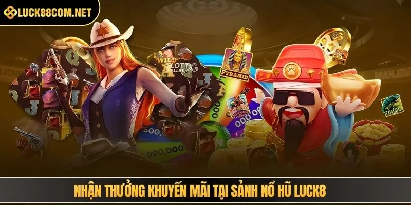 Nhận thưởng khuyến mãi tại sảnh nổ hũ LUCK8