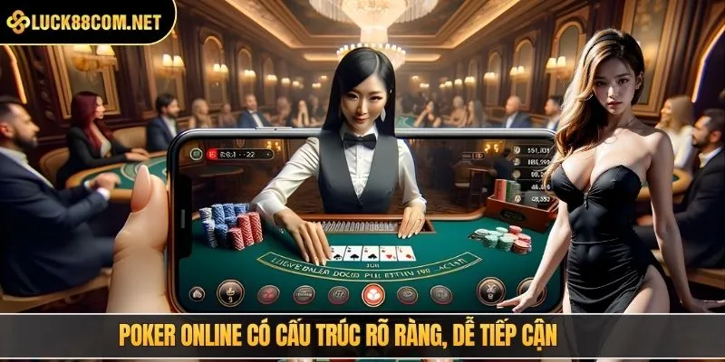 Poker online có cấu trúc rõ ràng, dễ tiếp cận